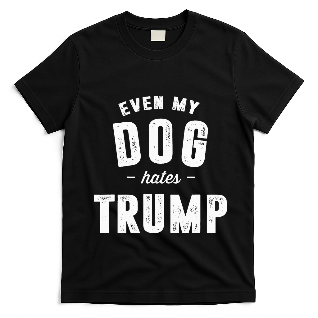 Even My Dog Hates Trump Anti President Donald Trump T-Shirt - Black