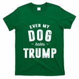 Even My Dog Hates Trump Anti President Donald Trump T-Shirt - Irish Green