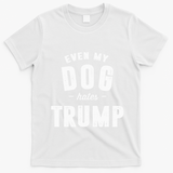 Even My Dog Hates Trump Anti President Donald Trump T-Shirt - White