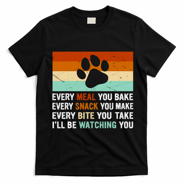 Every Meal You Make Every Bite You Take Ill Be Watching You Dog Lover T-Shirt - Black