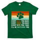 Every Meal You Make Every Bite You Take Ill Be Watching You Dog Lover T-Shirt - Irish Green