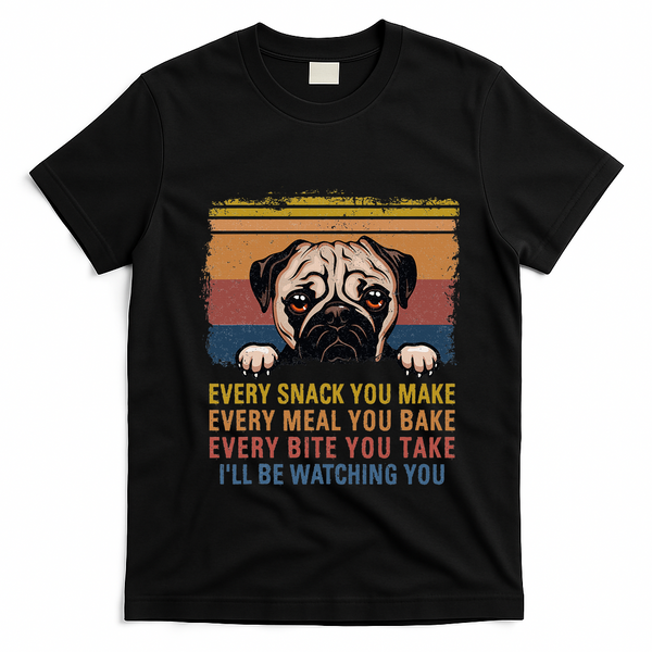 Every Snack You Make Every Bite You Take Pug Dogs Items T-Shirt - Black