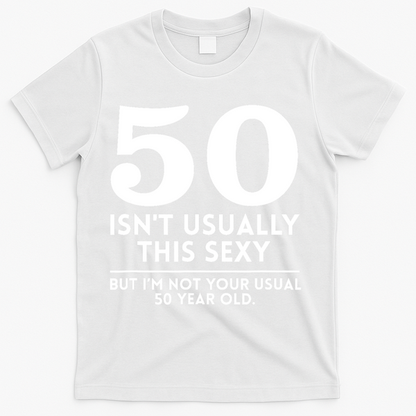 Funny 50th Birthday Humor 50 Isnt Usually This Sexy Joke T-Shirt - White