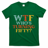 Funny 50th Birthday Party WTF Who's Turning Fifty Vintage T-Shirt - Green