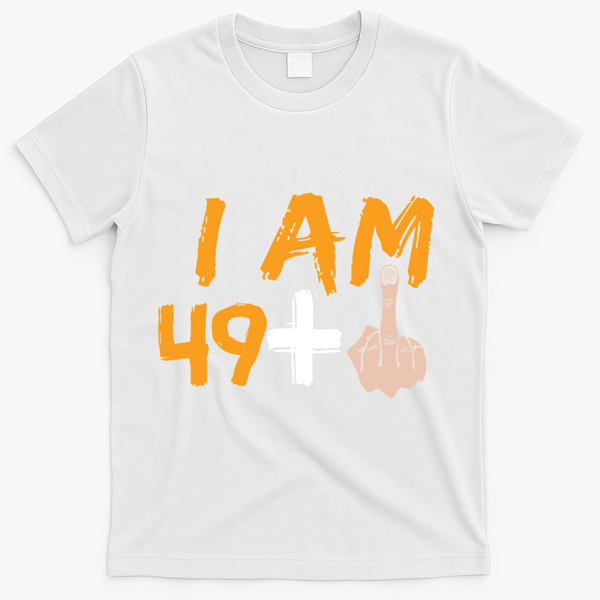 Funny 50th Birthday Gift I Am 49 Plus Middle Finger T-Shirt - White