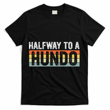 Funny 50th Birthday Gag Halfway To 100 Halfway To A Hundo T-Shirt - Black