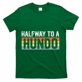 Funny 50th Birthday Gag Halfway To 100 Halfway To A Hundo T-Shirt - Green