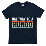 Funny 50th Birthday Gag Halfway To 100 Halfway To A Hundo T-Shirt - Navy