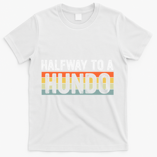 Funny 50th Birthday Gag Halfway To 100 Halfway To A Hundo T-Shirt - White