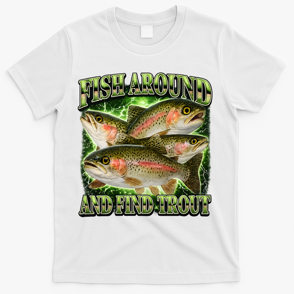 Fish Around And Find Trout T-Shirt - White