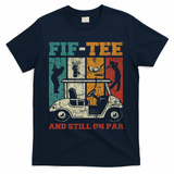 Fif And Still On Par 50th Birthday Golf 50 Year Old T-Shirt - Navy