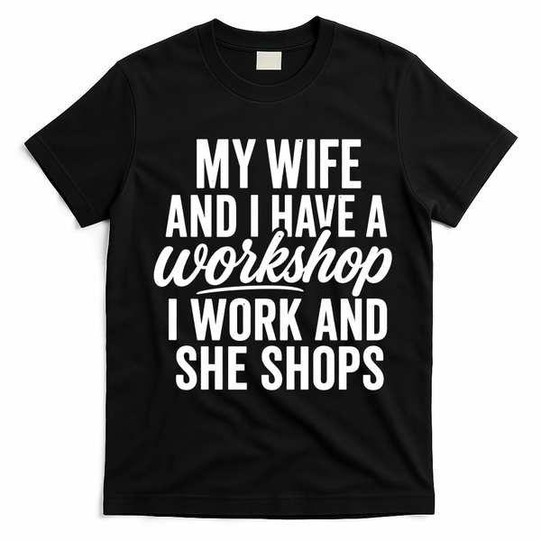 Funny Couple Workshop My Wife Shops I Work T-Shirt - Black