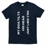Funny Dog Head Tilt Joke Dog Owner Humor T-Shirt - Navy Blue