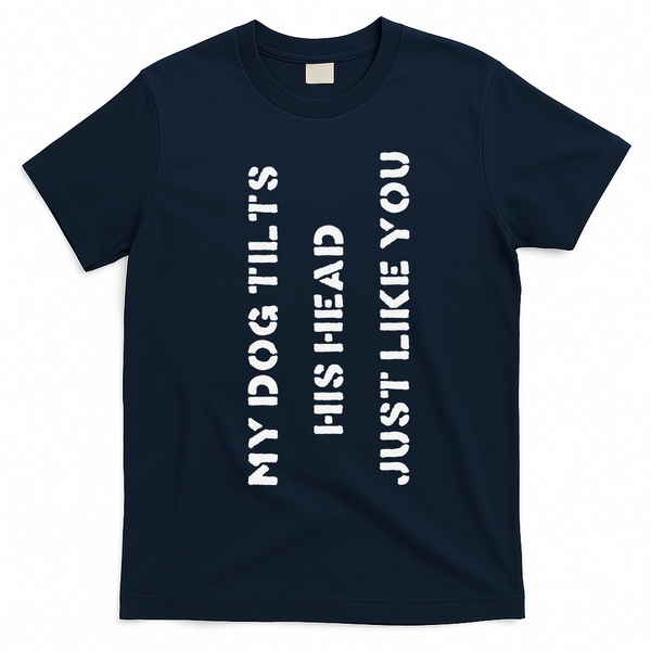 Funny Dog Head Tilt Joke Dog Owner Humor T-Shirt - Navy Blue