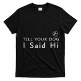 Funny Dog Lover Tell Your Dog I Said Hi! T-Shirt - Black