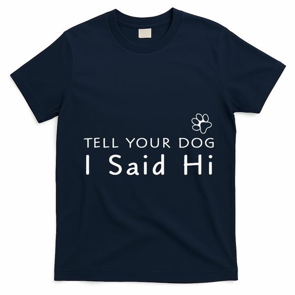 Funny Dog Lover Tell Your Dog I Said Hi! T-Shirt - Navy Blue