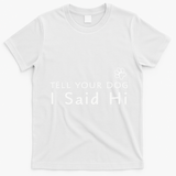 Funny Dog Lover Tell Your Dog I Said Hi! T-Shirt - White