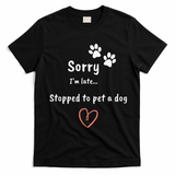 Funny Dog Lover Sorry I'm Late Stopped To Pet A Dog T-Shirt - Black
