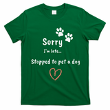 Funny Dog Lover Sorry I'm Late Stopped To Pet A Dog T-Shirt - Irish Green