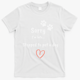 Funny Dog Lover Sorry I'm Late Stopped To Pet A Dog T-Shirt - White