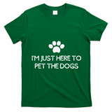 Funny Dog Lover I'm Just Here To Pet The Dogs Humorous T-Shirt - Irish Green