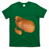 Funny DonT Talk To Me Or My Son Ever Again Geek Dog Meme T-Shirt - Irish Green