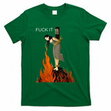 Funny Fuck It Witch Fuck It Witch On Fire T-Shirt - Green