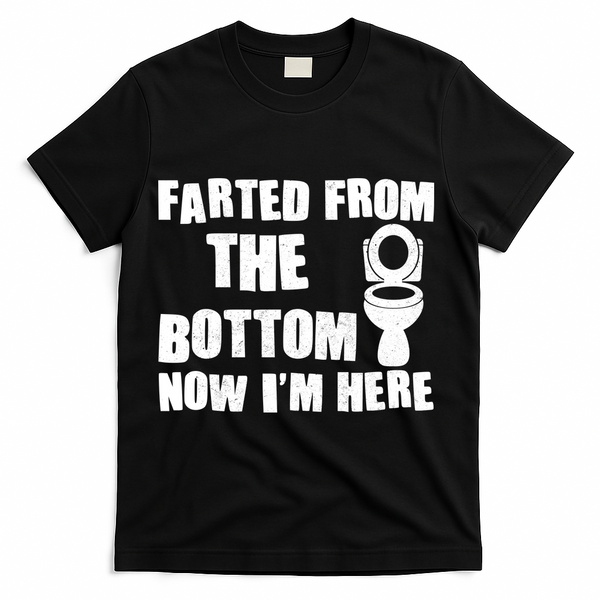 Farted From The Bottom Now I'm Here Toilet Humor T-Shirt - Black