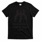 Funny Great Dane Shirts Woman I Was Normal 2 Great Danes Ago T-Shirt - Black