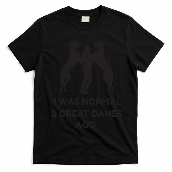 Funny Great Dane Shirts Woman I Was Normal 2 Great Danes Ago T-Shirt - Black