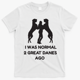 Funny Great Dane Shirts Woman I Was Normal 2 Great Danes Ago T-Shirt - White