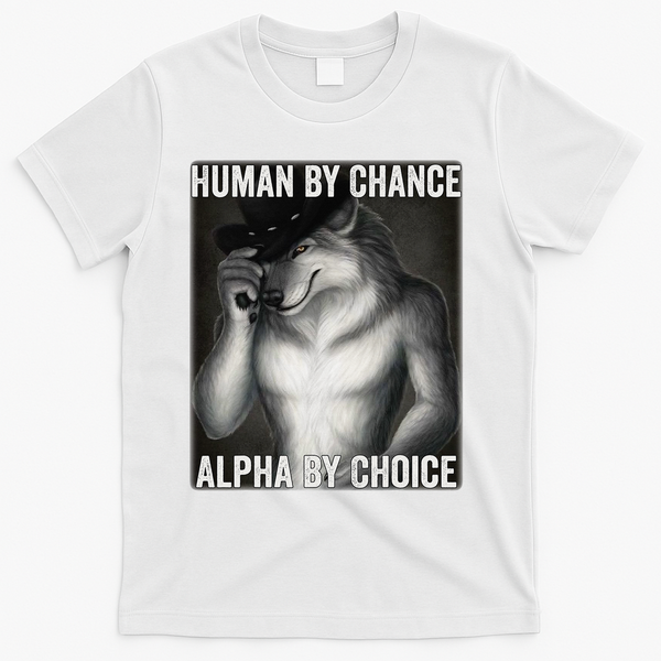 Funny Human By Chance Alpha By Choice Cool Alpha Wolf Meme T-Shirt - White