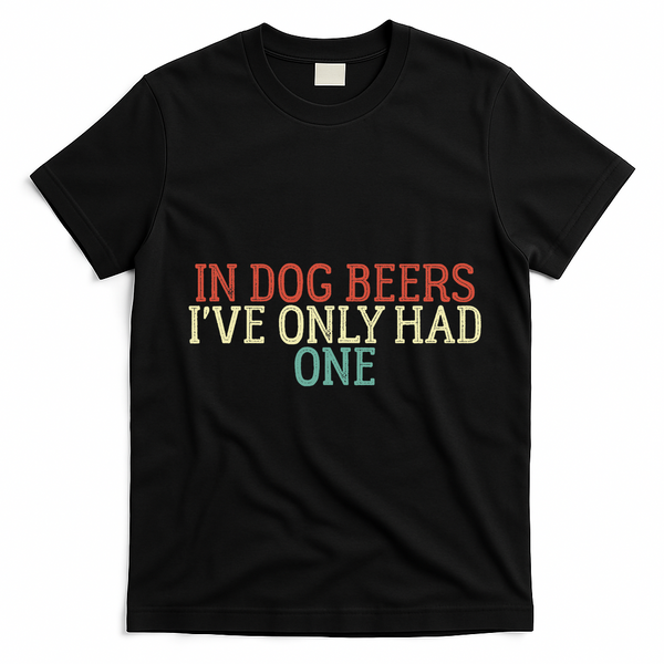 Funny In Dog Beers I've Only Had One T-Shirt - Black