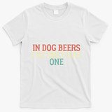 Funny In Dog Beers I've Only Had One T-Shirt - White