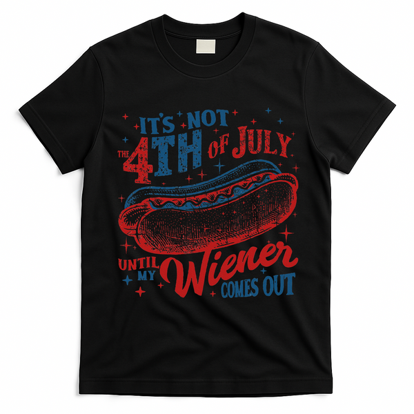 Funny ItS Not 4th Of July Until My Wiener Comes Out T-Shirt - Black