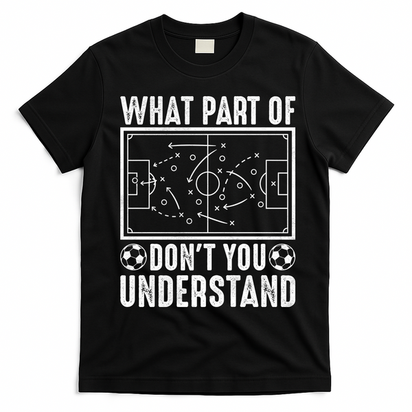 Funny Soccer Coach Gift What Part Don't You Understand T-Shirt - Black