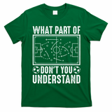 Funny Soccer Coach Gift What Part Don't You Understand T-Shirt - Irish Green