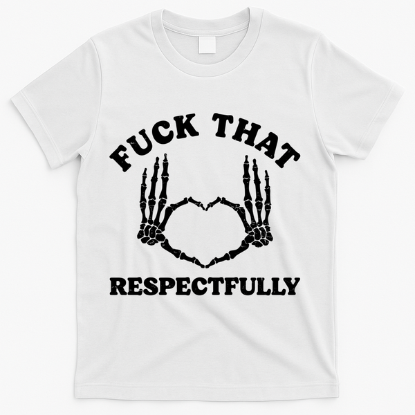 Fuck That Respectfully T-Shirt - White
