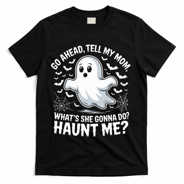 Go Ahead Tell My Mom Haunt Me Funny Ghost Mothers Day Spooky  T-Shirt - Black