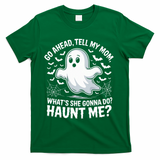 Go Ahead Tell My Mom Haunt Me Funny Ghost Mothers Day Spooky  T-Shirt - Green