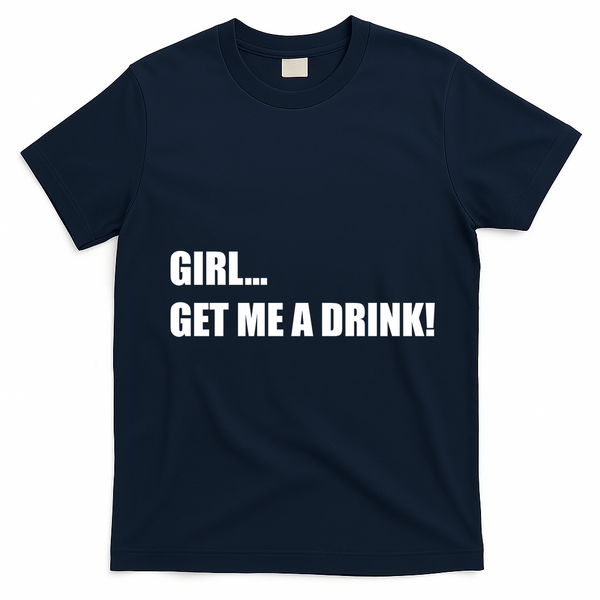 GIRL... GET ME A DRINK! T-Shirt - Navy Blue