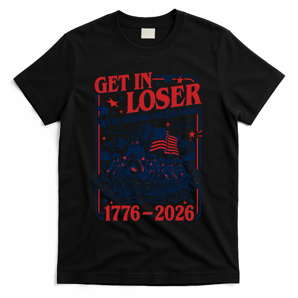 Get In Loser 1776-2026 We're Crossing The Delaware T-Shirt - Black