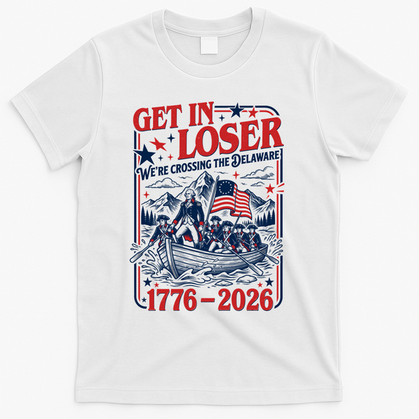 Get In Loser 1776-2026 We're Crossing The Delaware T-Shirt - White