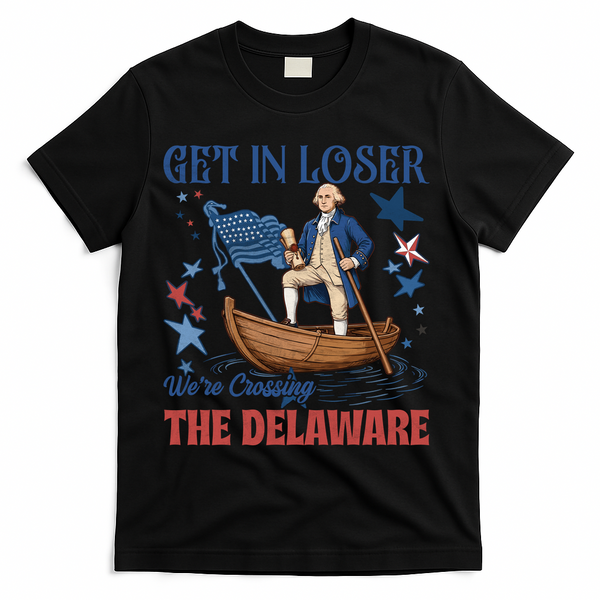 Get In Loser We're Crossing The Delaware 4th Of July American History T-Shirt - Black