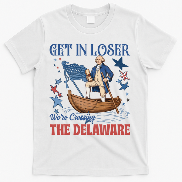 Get In Loser We're Crossing The Delaware 4th Of July American History T-Shirt - White