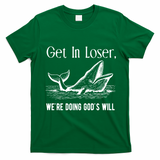 Get In Loser We're Doing God's Will Funny Christian Bible T-Shirt - Irish Green