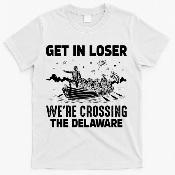 Get In Loser We're Crossing The Delaware T-Shirt - White