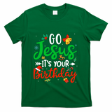 Go Jesus Its Your Birthday Christmas Funny Xmas Graphic Gift T-Shirt - Green