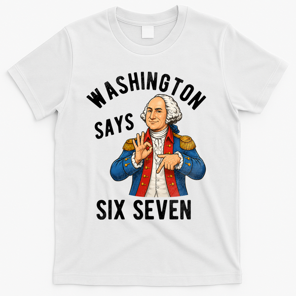 Geroge Washington Says 6-7 T-Shirt - White
