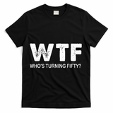 Happy 50th Party Wtf WhoS Turning Fifty Funny 50th Birthday T-Shirt - Black